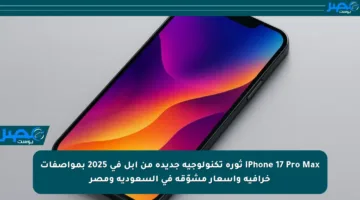 iPhone 17 Pro Max ثورة تكنولوجية جديدة من أبل في 2025 بمواصفات خرافية وأسعار مشوّقة في السعودية ومصر